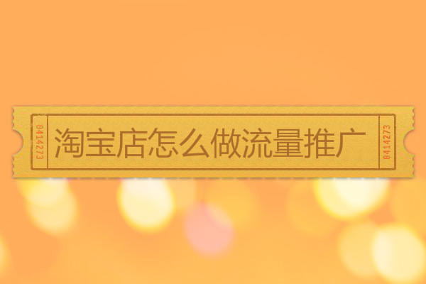 淘寶店怎么做流量推廣